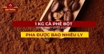 Bạn đã từng tò mò: 1kg cà phê bột có thể biến thành bao nhiêu ly đậm đà?