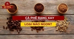 Bạn đã uống loại cà phê rang xay đúng gu chưa?