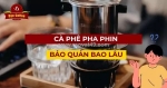 Bí quyết giữ trọn vị đậm đà cho cà phê pha phin!