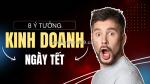 Ngày tết thì kinh doanh gì? 8 ý tưởng kinh doanh hốt bạc ngày tết