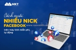 Những điều cần biết trước khi chọn phần mềm nuôi nick facebook