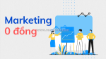 Tất tần tật về marketing 0 đồng