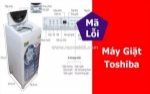 Bảng mã lỗi máy giặt toshiba mới nhất - nguyên nhân và cách khắc phục chi tiết