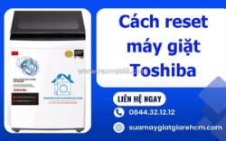 Cách reset máy giặt toshiba đơn giản tại nhà - hiệu quả 100%