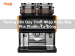 Hướng dẫn quy trình nhập khẩu máy pha protein tự động