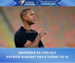 Indonesia sa thải hlv patrick kluivert sau 9 tháng tại vị