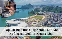 Lắp đặt điều hòa công nghiệp cho nhà xưởng sản xuất tại quảng ninh