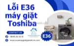Sửa lỗi e36 máy giặt toshiba tại nhà - nhanh, gọn, bảo hành dài hạn