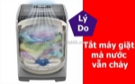 Tắt máy giặt mà nước vẫn chảy - cách nhận biết và khắc phục đúng cách