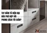 Tay nắm tủ hiện đại nào - phù hợp với phong cách tối giản