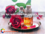 Thủ tục nhập khẩu tinh dầu hoa hồng