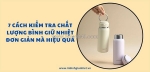 7 cách kiểm tra chất lượng bình giữ nhiệt đơn giản mà hiệu quả