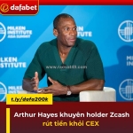 Arthur hayes khuyên holder zcash rút tiền khỏi cex