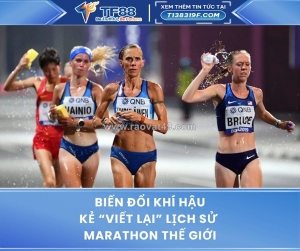Biến đổi khí hậu – kẻ “viết lại” lịch sử marathon thế giới