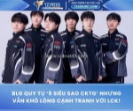 Blg quy tụ ‘5 siêu sao cktg’ nhưng vẫn khó lòng cạnh tranh với lck!
