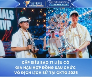 Cặp siêu sao t1 để ngỏ tương lai sau chức vô địch lịch sử tại cktg 2025