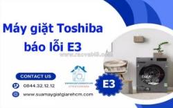 Dịch vụ sửa máy giặt toshiba báo lỗi e3 nhanh - chuẩn - giá rẻ tại tphcm.