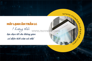 Điều hòa âm trần lg cassette 1 hướng thổi: lựa chọn tốt cho không gian có diện t