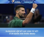 Djokovic lập kỷ lục vào tứ kết ở 25 quốc gia khác nhau