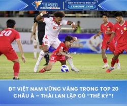 Đt việt nam vững vàng trong top 20 châu á – thái lan lập cú “thế kỷ”!