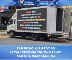 Fan dk nổi giận tột độ – xe tải “pressing thượng tầng”