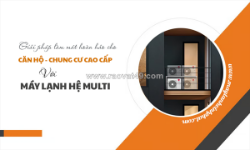 Giải pháp làm mát hoàn hảo cho chung cư cao cấp với điều hòa multi