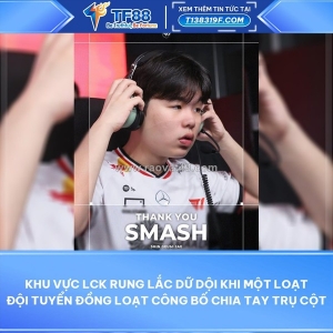 Khu vực lck rung lắc dữ dội khi một loạt đội tuyển đồng loạt công bố