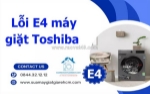 Lỗi e4 máy giặt toshiba là bị gì? cách xử lý nhanh chóng tại nhà