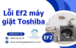 Lỗi ef2 máy giặt toshiba - nguyên nhân và cách khắc phục hiệu quả