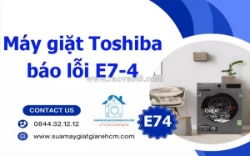 Máy giặt toshiba báo lỗi e74 - nguyên nhân và cách khắc phục hiệu quả