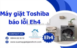 Máy giặt toshiba báo lỗi eh4 - nguyên nhân và cách khắc phục hiệu quả