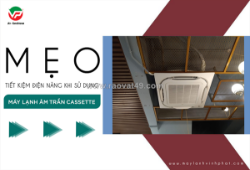 Một số mẹo tiết kiệm điện năng khi sử dụng máy lạnh âm trần casette