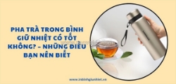 Pha trà trong bình giữ nhiệt có tốt không?