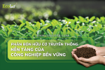 Phân bón hữu cơ truyền thống: giải pháp an toàn cho đất, khỏe cho cây