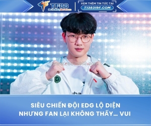 Siêu chiến đội edg lộ diện – nhưng fan lại không thấy… vui