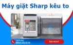 Sửa máy giặt sharp kêu to - dịch vụ nhanh chóng, uy tín tại nhà