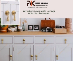 Tay nắm tủ giọt nước - vẻ đẹp hoài cổ, lãng mạng