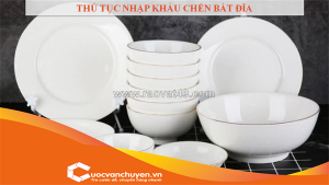 Thủ tục nhập khẩu chén bát đĩa