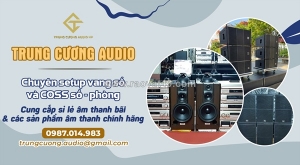 Trung cương audio: chuyên gia setup và thiên đường âm thanh bãi chất lượng