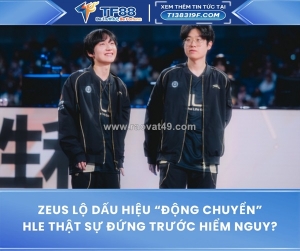 Zeus biến động giữa kỳ chuyển nhượng: hle thực sự đứng trước hiểm họa?