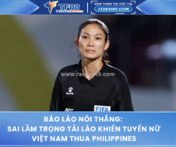 Báo lào nói thẳng: sai lầm trọng tài lào khiến tuyển nữ việt nam thua philippines
