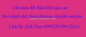 Cần mua nhà đất tp biên hoà, đồng nai giá cao mua chính chủ, chịu phí sang tên