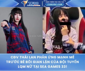 Cđv thái lan phản ứng mạnh mẽ trước bê bối gian lận của đội tuyển lqm nữ tại sea games 33!