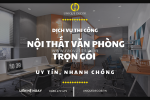 Dịch vụ thi công nội thất văn phòng trọn gói: giải pháp chuyên nghiệp cho doanh nghiệp hiện đại