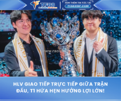 Hlv giao tiếp trực tiếp giữa trận đấu, t1 hứa hẹn hưởng lợi lớn!