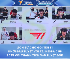 Lịch sử chờ gọi tên t1 khởi đầu tuyệt vời tại kespa cup 2025