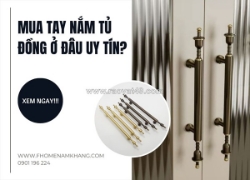 Mua tay nắm tủ đồng ở đâu uy tín? gợi ý địa chỉ chất lượng. giá hơp lý