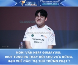 Nghi vấn nerf gumayusi: riot tung ra thay đổi khu vực rừng