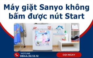 Sửa máy giặt sanyo không bấm được nút start - khắc phục nhanh, bảo hành dài hạn