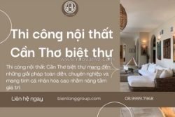 Thi công nội thất cần thơ biệt thự nâng tầm không gian sống đẳng cấp cùng biên long group